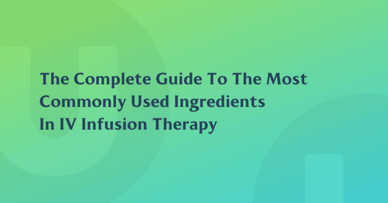 The Complete Guide to The Most Common Ingredients Used in IV Therapy